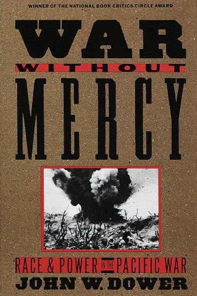 War Without Mercy: Race and Power In the Pacific War front cover by John W. Dower, ISBN: 0394751728