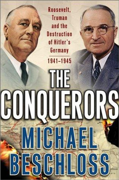 The Conquerors: Roosevelt, Truman and the Destruction of Hitler's Germany, 1941-1945 front cover by Michael R. Beschloss, ISBN: 0684810271