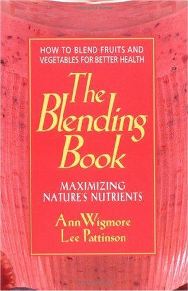 The Blending Book: Maximizing Nature's Nutrients: How to Blend Fruits and Vegetables for Better Health front cover by Ann Wigmore, ISBN: 0895297612