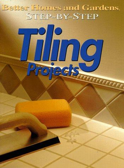 Step-By-Step Tiling Projects (Better Homes & Gardens: Step by Step) front cover by Better Homes and Gardens Books, ISBN: 0696208180
