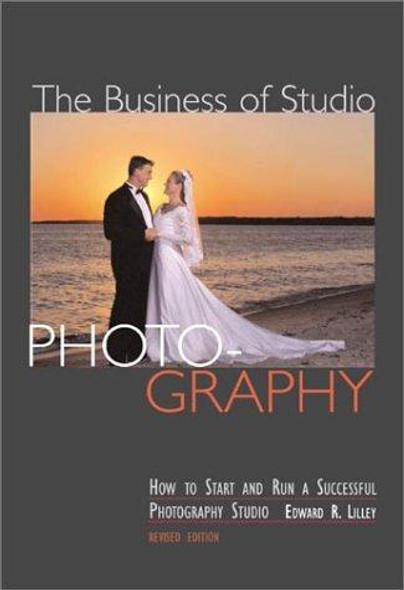 The Business of Studio Photography: How to Start and Run a Successful Photography Studio front cover by Edward Lilley, ISBN: 158115254X