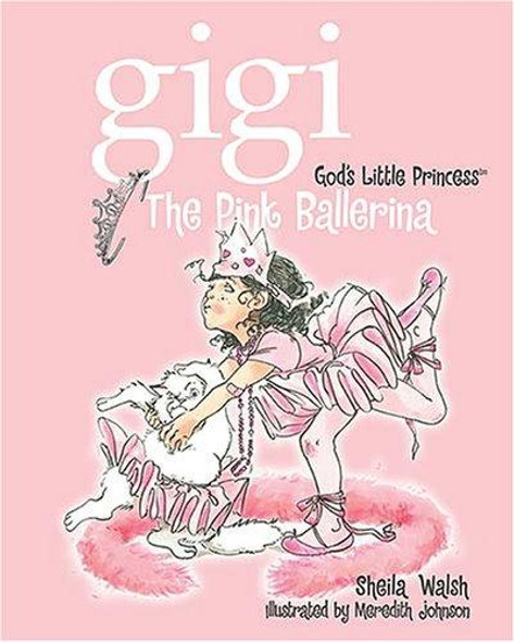 The Pink Ballerina (Gigi, God's Little Princess) front cover by Sheila Walsh, ISBN: 1400308046