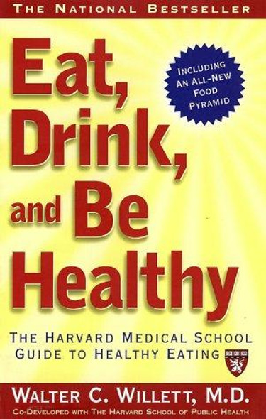 Eat, Drink, and Be Healthy: the Harvard Medical School Guide to Healthy Eating front cover by Walter C. Willett, P. J. Skerrett, ISBN: 0743223225