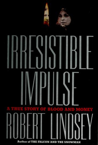 Irresistible Impulse: a True Story of Blood and Money front cover by Robert Lindsey, ISBN: 0671680692