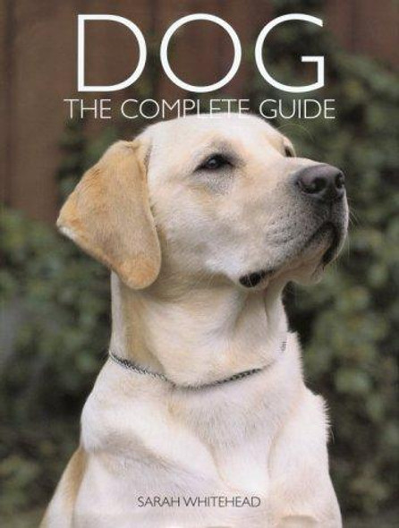 Dog: the Complete Guide (Complete Animal Guides) front cover by Sarah Whitehead, ISBN: 1586630725