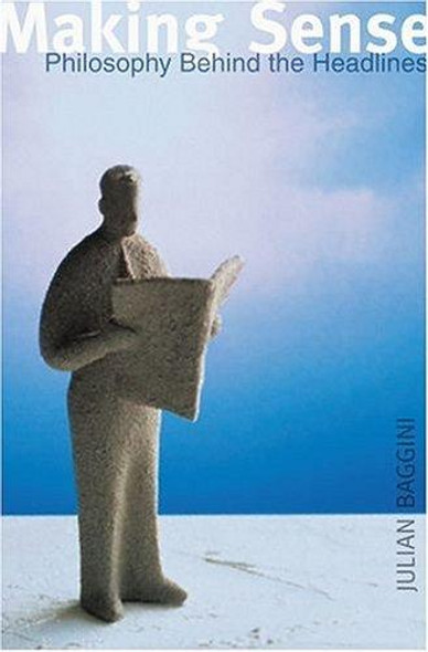 Making Sense: Philosophy Behind the Headlines front cover by Julian Baggini, ISBN: 0192803395