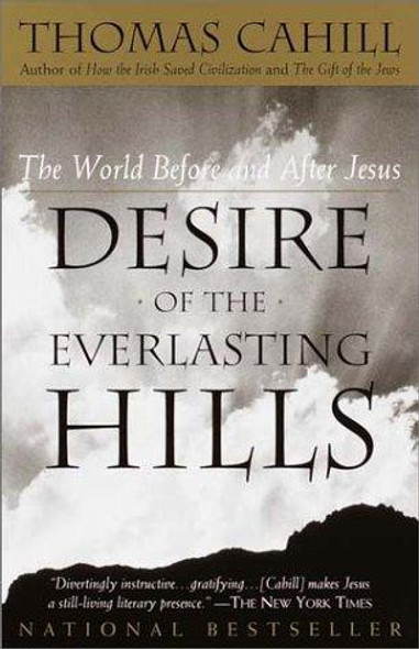 Desire of the Everlasting Hills: the World Before and After Jesus (Hinges of History) front cover by Thomas Cahill, ISBN: 0385483724