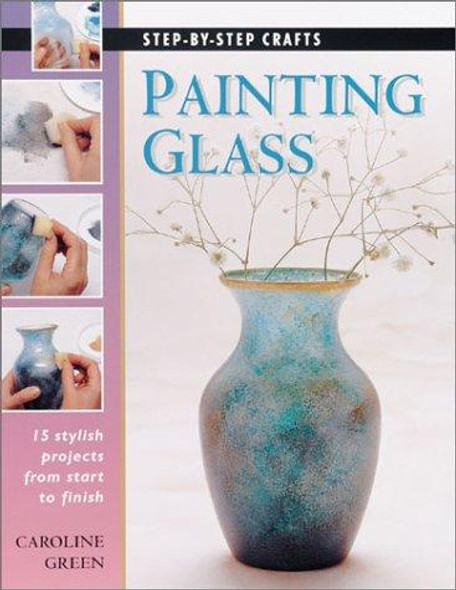 Painting Glass: 15 Stylish Projects From Start to Finish front cover by Caroline Green, ISBN: 1589230639