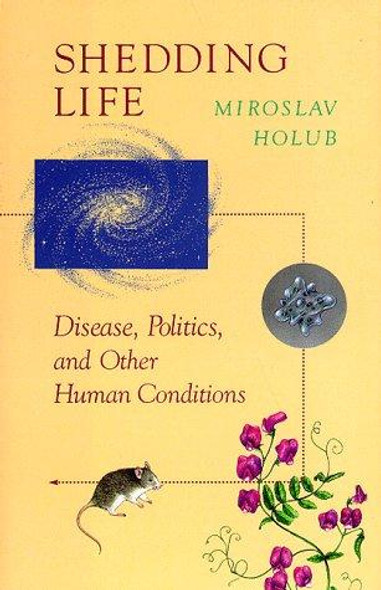 Shedding Life: Disease, Politics, and Other Human Conditions front cover by Miroslav Holub, ISBN: 157131217X