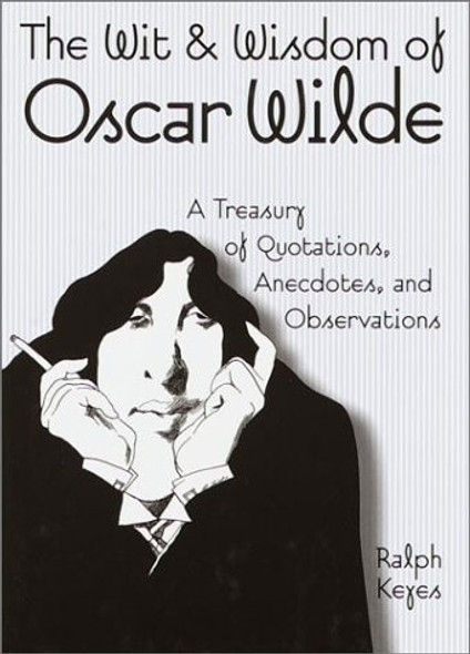 Wit & Wisdom of Oscar Wilde : a Treasury of Quotations, Anecdotes, and Observations front cover by Oscar Wilde, Ralph Keyes, ISBN: 0517194600
