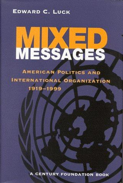 Mixed Messages : American Politics and International Organization, 1919-1999 front cover by Edward C. Luck, ISBN: 0815753071