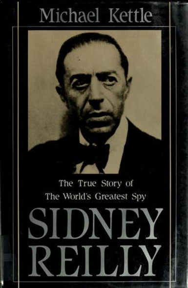 Sidney Reilly: the True Story of the World's Greatest Spy front cover by Michael Kettle, ISBN: 0312723385