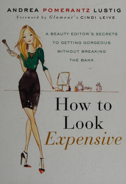 How to Look Expensive: a Beauty Editor's Secrets to Getting Gorgeous Without Breaking the Bank front cover by Andrea Pomerantz Lustig, ISBN: 1592407234