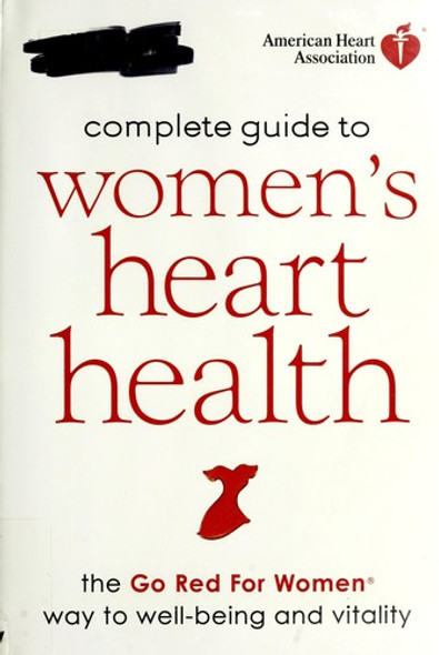 American Heart Association Complete Guide to Women's Heart Health: the Go Red for Women Way to Well-Being & Vitality front cover by American Heart Association, ISBN: 0307450600