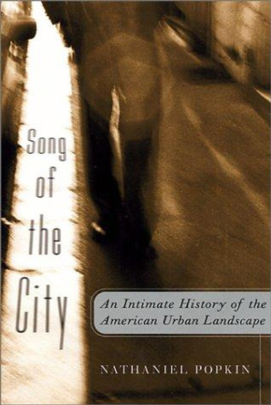 Song of the City: an Intimate History of the American Urban Landscape front cover by Nathaniel Popkin, ISBN: 156858203X