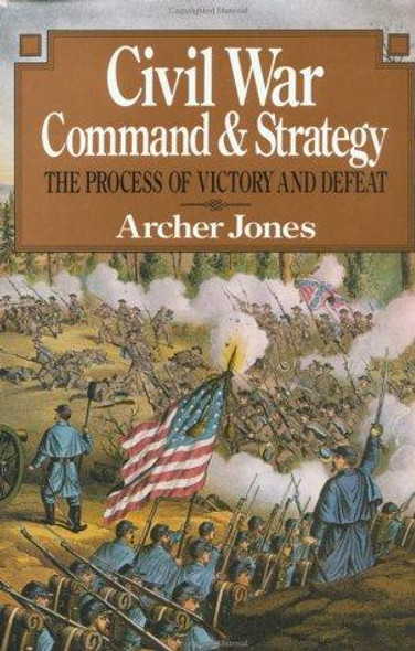 Civil War Command and Strategy: the Process of Victory and Defeat front cover by Archer Jones, ISBN: 0029166357