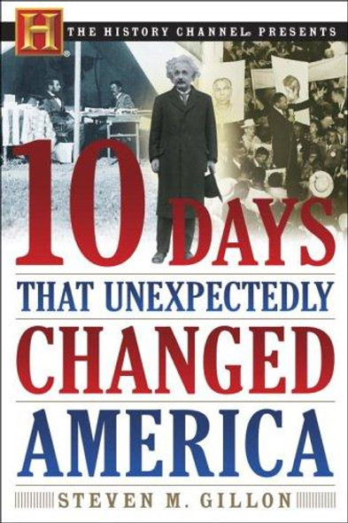 10 Days That Unexpectedly Changed America (History Channel Presents) front cover by Steven M. Gillon, ISBN: 0307339343