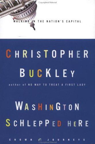 Washington Schlepped Here: Walking In the Nation's Capital front cover by Christopher Buckley, ISBN: 1400046874