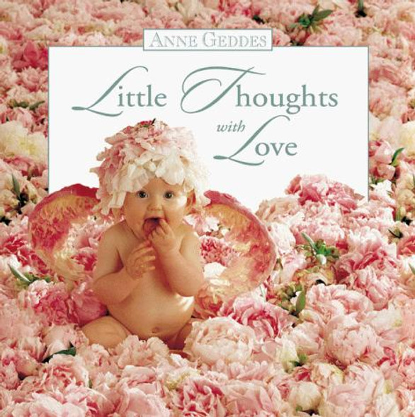 Little Thoughts with Love front cover by Anne Geddes, ISBN: 0768320208