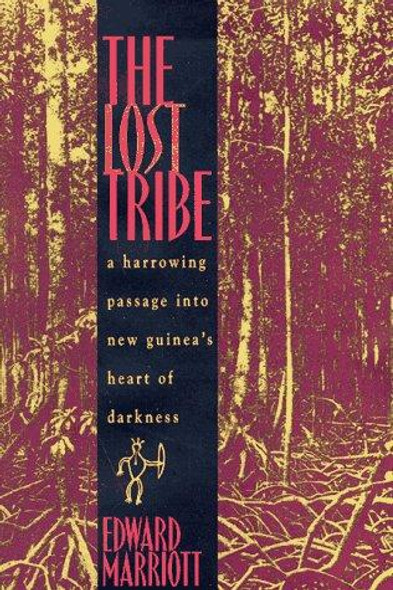 The Lost Tribe: a Harrowing Passage Into New Guinea's Heart of Darkness front cover by Edward Marriott, ISBN: 0805053182
