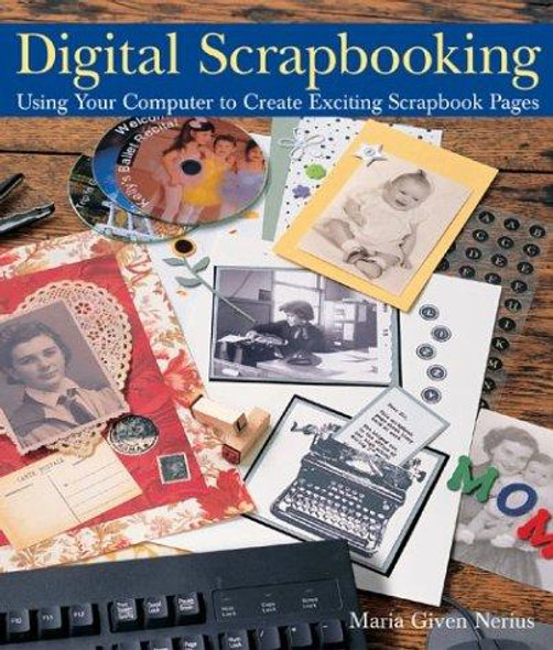 Digital Scrapbooking : Using Your Computer to Create Exciting Scrapbook Pages front cover by Maria Given Nerius, ISBN: 1579904998