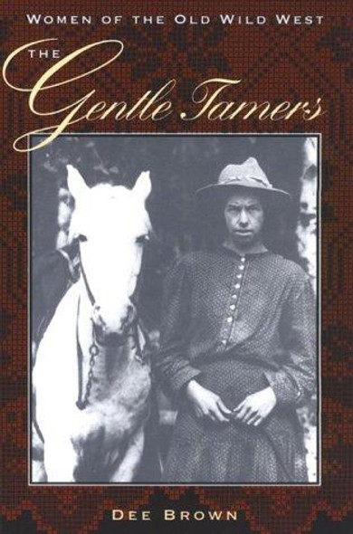 The Gentle Tamers: Women of the Old Wild West front cover by Dee Alexander Brown, ISBN: 0803250258