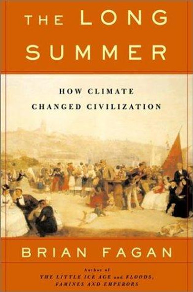 The Long Summer: How Climate Changed Civilization front cover by Brian Fagan, ISBN: 0465022812