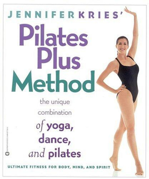 Jennifer Kries' Pilates Plus Method: The Unique Combination of Yoga, Dance, and Pilates front cover by Jennifer Kries, ISBN: 0446677345