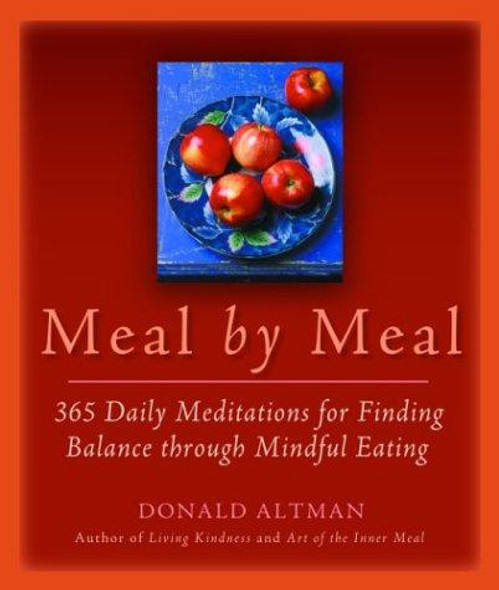 Meal by Meal: 365 Daily Meditations for Finding Balance Through Mindful Eating front cover by Donald Altman, ISBN: 1930722303
