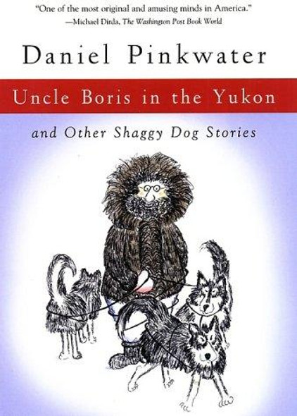 Uncle Boris in the Yukon: and Other Shaggy Dog Stories front cover by Daniel Pinkwater, ISBN: 0156027151