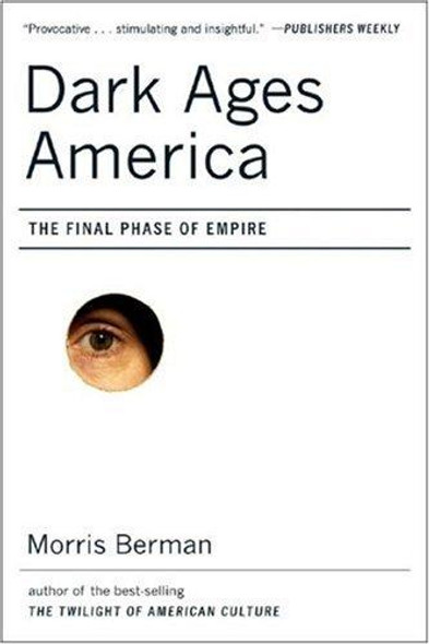 Dark Ages America: the Final Phase of Empire front cover by Morris Berman, ISBN: 0393329771