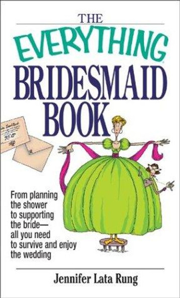 Everything Bridesmaid : From Planning the Shower to Supporting the Bride, All You Need to Survive and Enjoy the Wedding front cover by Jennifer Lata Rung, ISBN: 1580629822