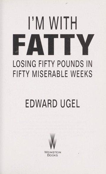 I'm With Fatty: Losing Fifty Pounds in Fifty Miserable Weeks front cover by Edward Ugel, ISBN: 1602861218