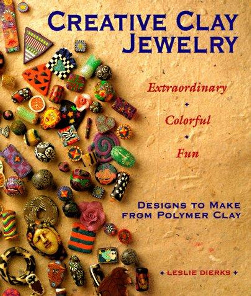 Creative Clay Jewelry: Extraordinary, Colorful, Fun Designs To Make From Polymer Clay front cover by Leslie Dierks, ISBN: 0937274747