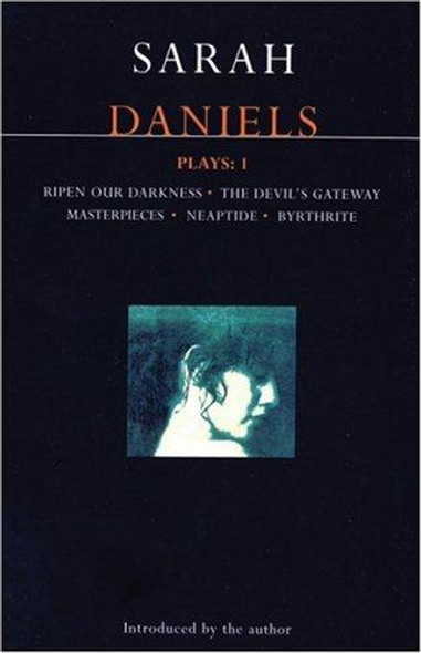 Daniels Plays: 1: Ripen Our Darkness, The Devil's Gateway, Masterpiece, Neaptide, Byrthrite front cover by Sarah Daniels, ISBN: 041364930X