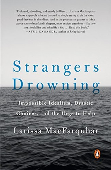 Strangers Drowning: Grappling with Impossible Idealism, Drastic Choices, and the Overpowering Urge to Help front cover by Larissa MacFarquhar, ISBN: 0143109782