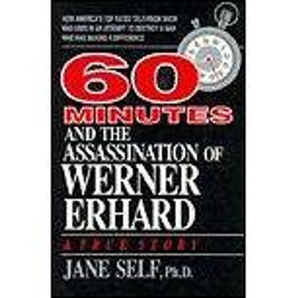 60 Minutes and the Assassination of Werner Erhard: How America's Top Rated Television Show Was Used in an Attempt to Destroy a Man Who Was Making A Difference front cover by Jane Self, ISBN: 0942540239