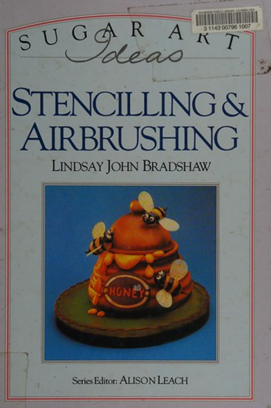 Sugar Art Ideas Stencilling and Airbrushing front cover by Lindsay John Bradshaw, ISBN: 1856480739