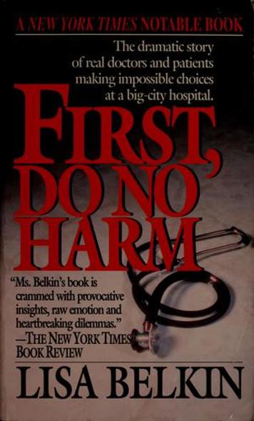 First, Do No Harm: The Dramatic Story of Real Doctors and Patients Making Impossible Choices at a Big-City Hospital front cover by Lisa Belkin, ISBN: 044922290X