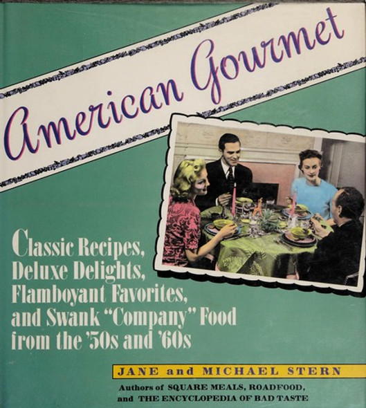 American Gourmet: Classic Recipes, Deluxe Delights, Flamboyant Favorites, and Swank "Company" Food from the '50s and '60s front cover by Jane Stern, Michael Stern, ISBN: 0060167106