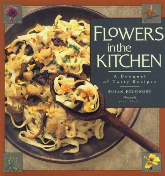 Flowers in the Kitchen: A Bouquet of Tasty Recipes front cover by Susan Belsinger, ISBN: 0934026637