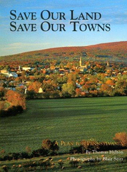Save Our Land, Save Our Towns: a Plan for Pennsylvania front cover by Thomas Hylton, Blair Seitz, ISBN: 1879441446