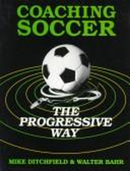 Coaching Soccer the Progressive Way front cover by Mike Ditchfield, Walter Bahr, ISBN: 013139262X