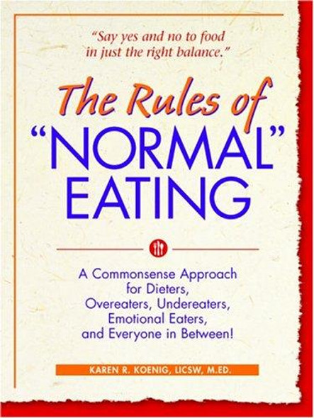 Rules Of "Normal" Eating : A Commonsense Approach for Dieters, Overeaters, Undereaters, Emotinal Eaters, and Everyone in Between! front cover by Karen R. Koeing, ISBN: 0936077212