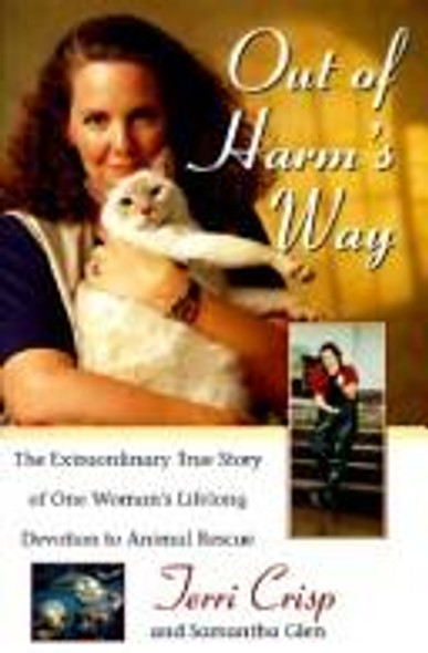 Out of Harm's Way: The Extraordinary True Story of One Woman's Lifelong Devotion to Animal Rescue front cover by Terri Crisp, Samantha Glen, ISBN: 0671522779