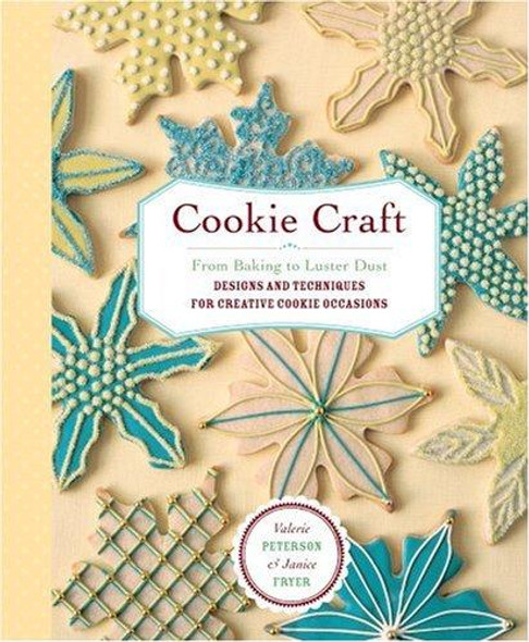 Cookie Craft: From Baking to Luster Dust, Designs and Techniques for Creative Cookie Occasions front cover by Valerie Peterson, Janice Fryer, ISBN: 1580176941