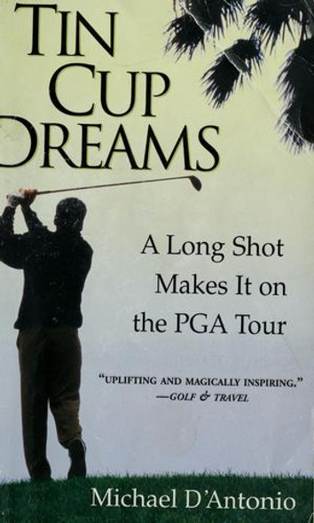 Tin Cup Dreams : A Long Shot Makes It on the PGA Tour front cover by Michael D'Antonio, ISBN: 0786864974