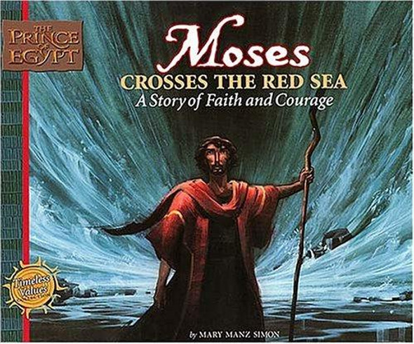 Moses Crosses the Red Sea : A Story of Faith and Courage front cover by Prince of Egypt, Mary Manz Simon, ISBN: 0849958520
