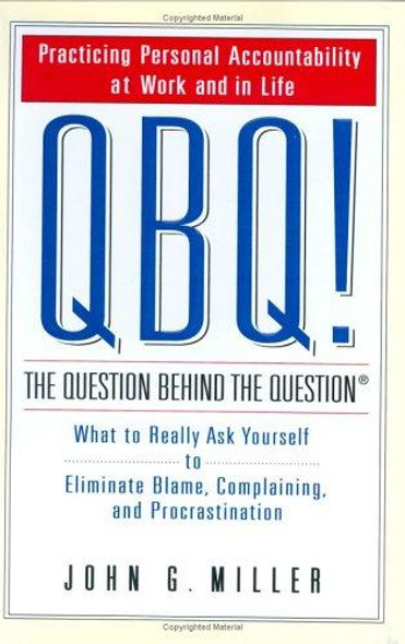 QBQ! The Question Behind the Question: Practicing Personal Accountability at Work and in Life front cover by John G. Miller, ISBN: 0399152334