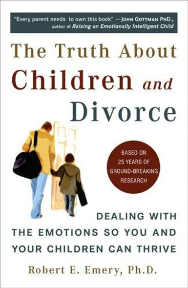 The Truth About Children and Divorce: Dealing with the Emotions So You and Your Children Can Thrive front cover by Robert Emery, ISBN: 0452287162